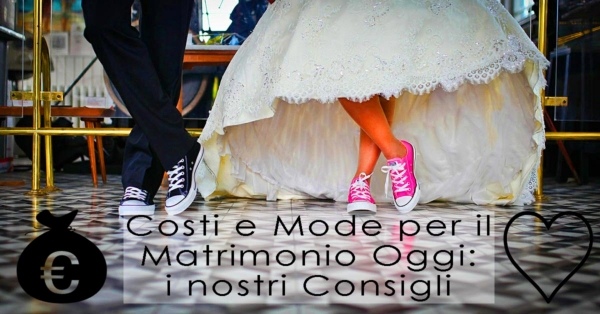 Costi e Mode per il Matrimonio Oggi: i nostri consigli